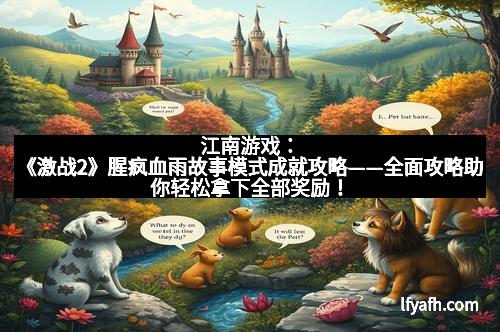 江南游戏：《激战2》腥疯血雨故事模式成就攻略——全面攻略助你轻松拿下全部奖励！